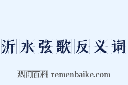 沂水弦歌反义词是什么意思的图片